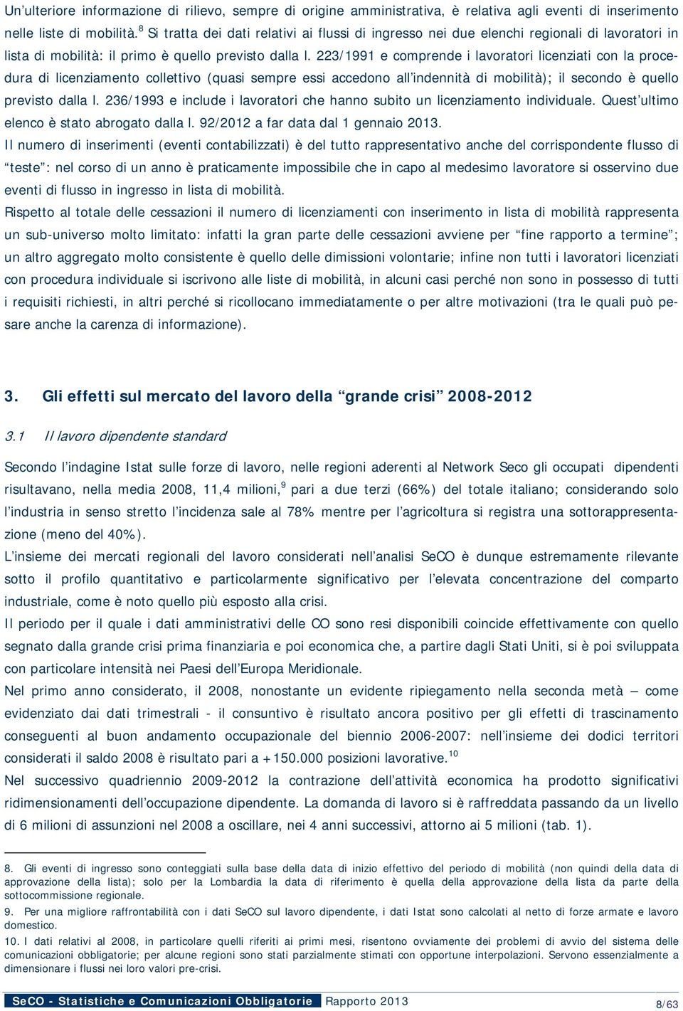 223/1991 e comprende i lavoratori licenziati con la procedura di licenziamento collettivo (quasi sempre essi accedono all indennità di mobilità); il secondo è quello previsto dalla l.