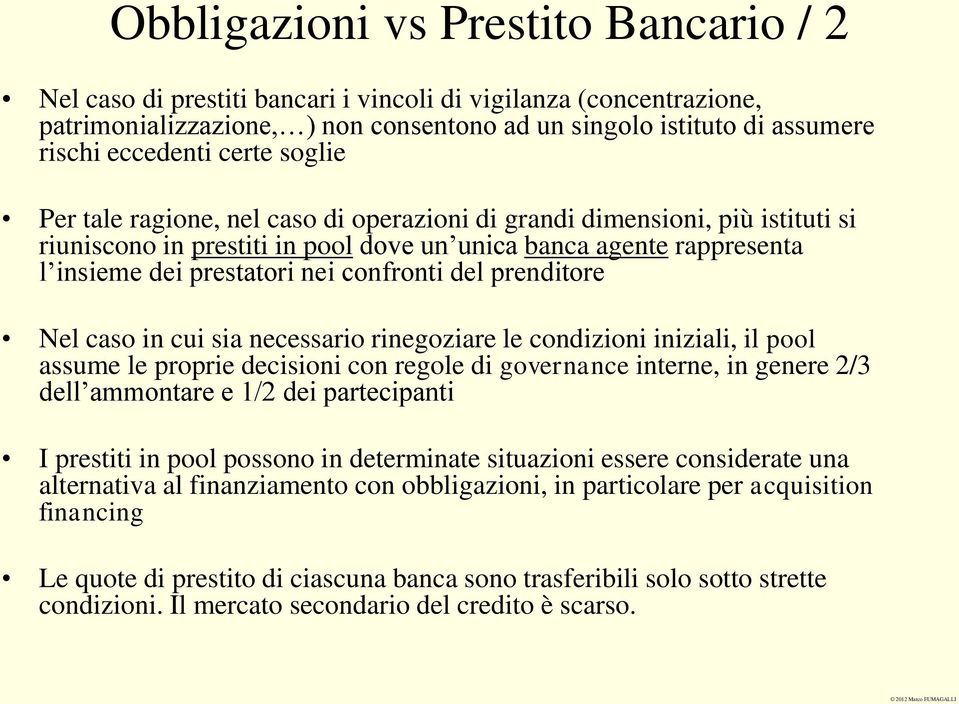 confronti del prenditore Nel caso in cui sia necessario rinegoziare le condizioni iniziali, il pool assume le proprie decisioni con regole di governance interne, in genere 2/3 dell ammontare e 1/2