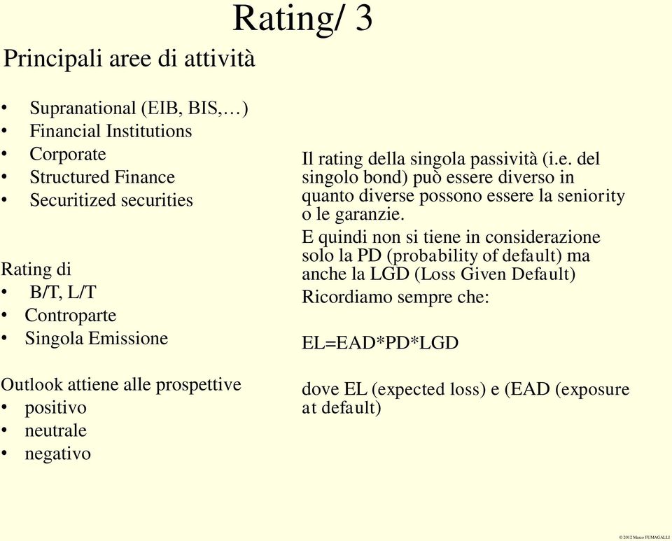 E quindi non si tiene in considerazione solo la PD (probability of default) ma anche la LGD (Loss Given Default) Ricordiamo sempre che: