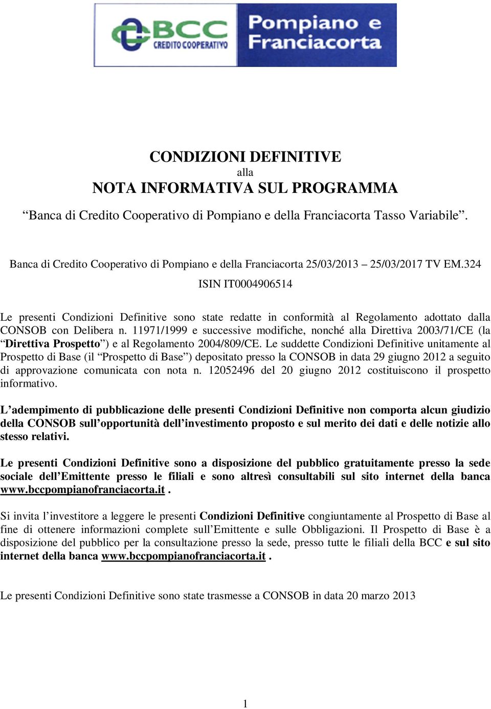 324 ISIN IT0004906514 Le presenti Condizioni Definitive sono state redatte in conformità al Regolamento adottato dalla CONSOB con Delibera n.