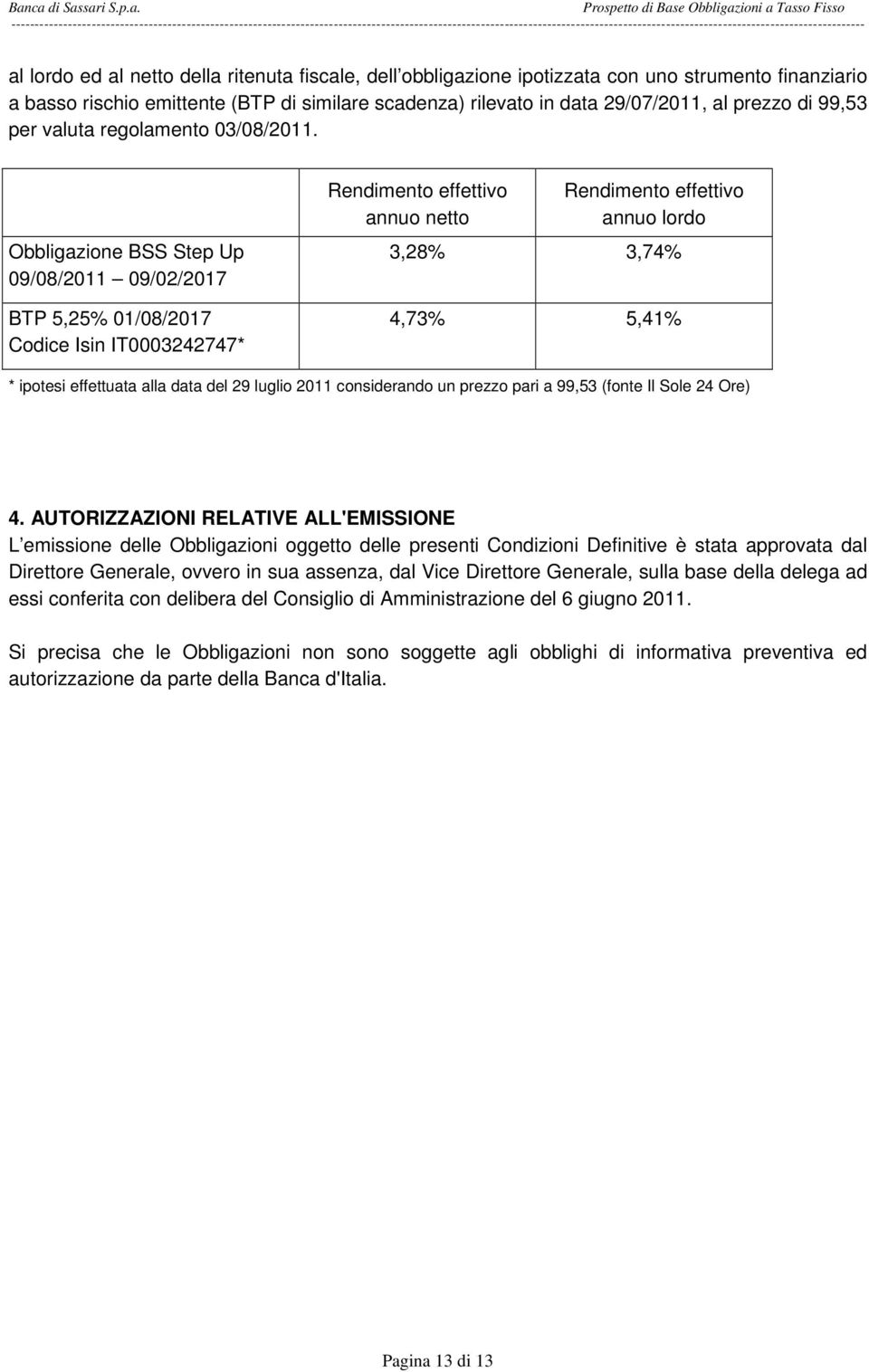 netto della ritenuta fiscale, dell obbligazione ipotizzata con uno strumento finanziario a basso rischio emittente (BTP di similare scadenza) rilevato in data 29/07/2011, al prezzo di 99,53 per