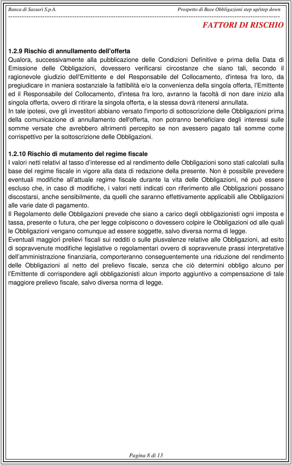 9 Rischio di annullamento dell'offerta Qualora, successivamente alla pubblicazione delle Condizioni Definitive e prima della Data di Emissione delle Obbligazioni, dovessero verificarsi circostanze