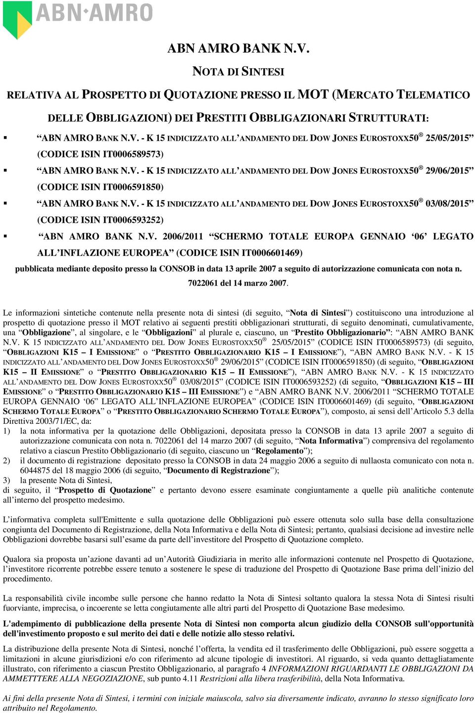 V. 2006/2011 SCHERMO TOTALE EUROPA GENNAIO 06 LEGATO ALL INFLAZIONE EUROPEA (CODICE ISIN IT0006601469) pubblicata mediante deposito presso la CONSOB in data 13 aprile 2007 a seguito di autorizzazione