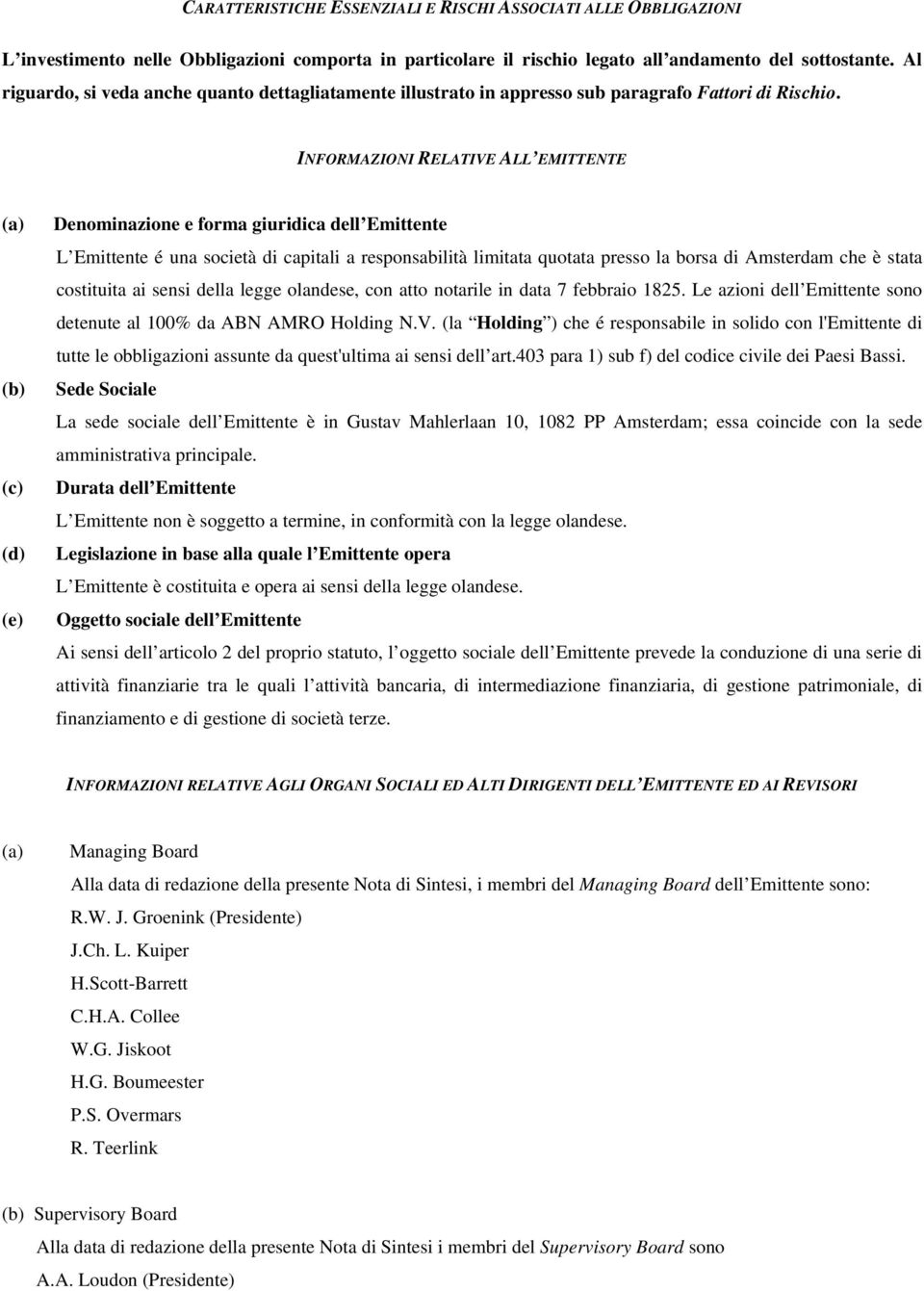 INFORMAZIONI RELATIVE ALL EMITTENTE (a) (b) (c) (d) (e) Denominazione e forma giuridica dell Emittente L Emittente é una società di capitali a responsabilità limitata quotata presso la borsa di