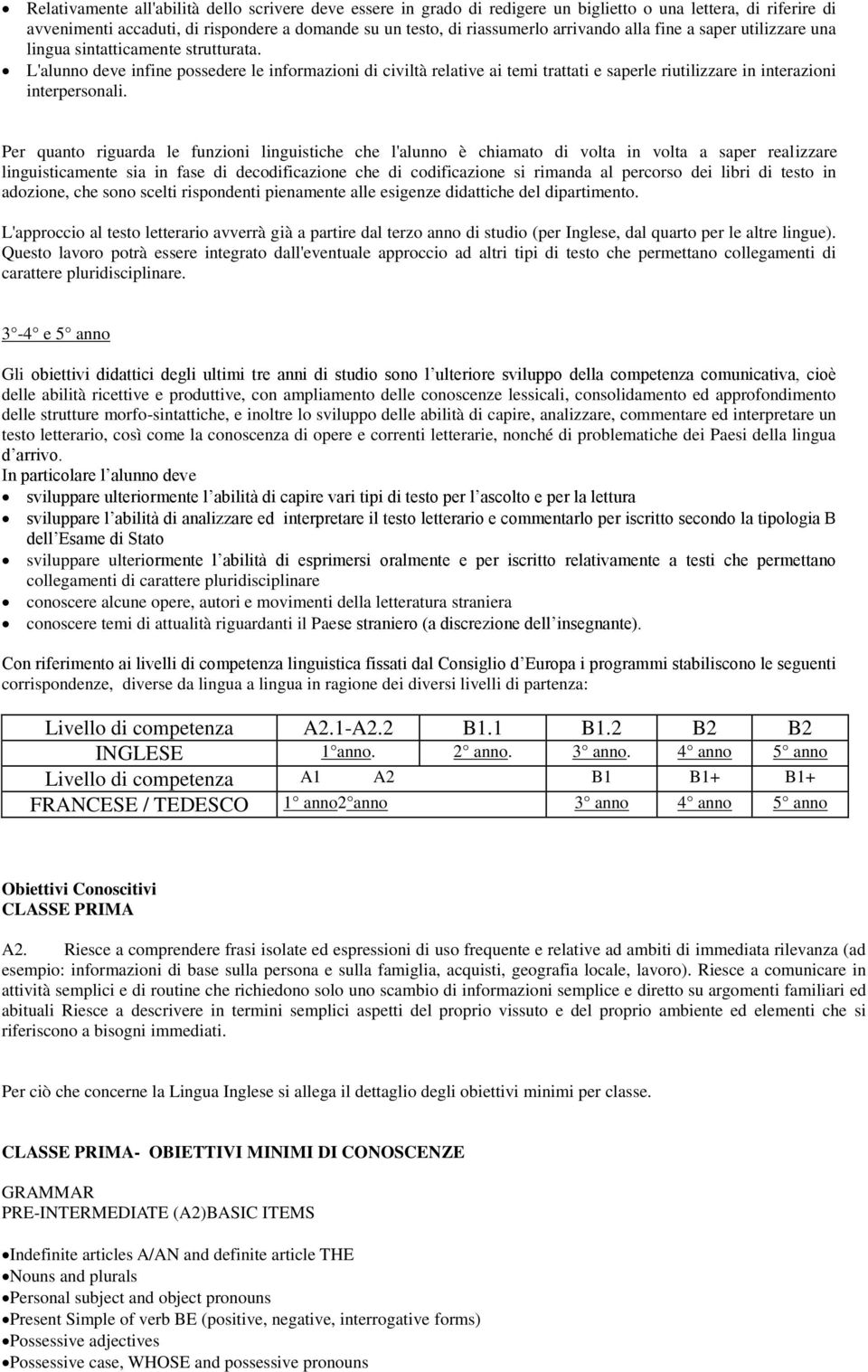 L'alunno deve infine possedere le informazioni di civiltà relative ai temi trattati e saperle riutilizzare in interazioni interpersonali.