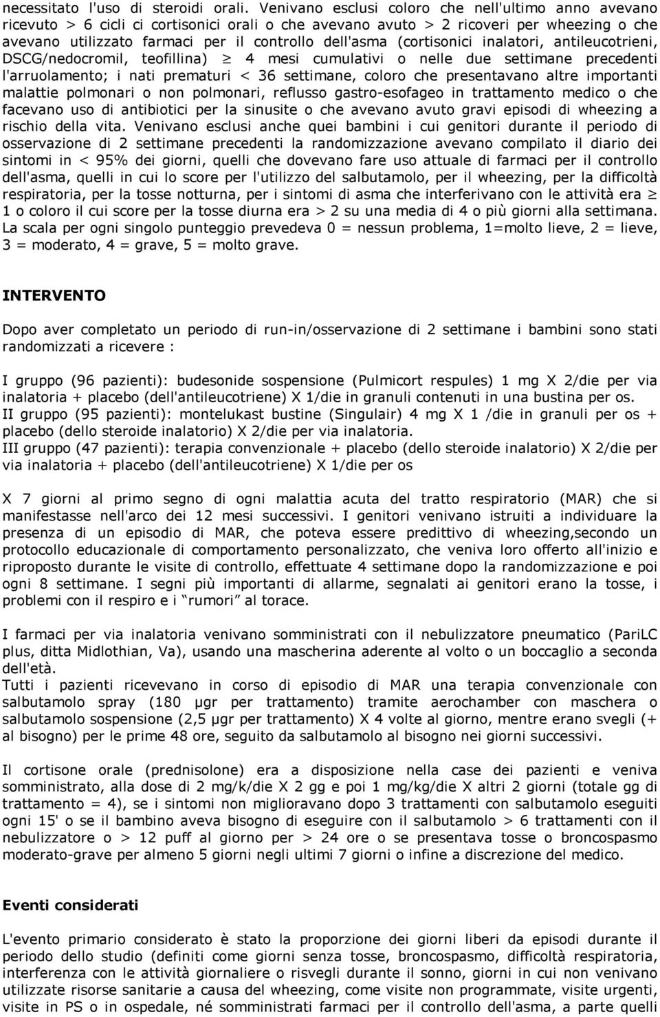 (cortisonici inalatori, antileucotrieni, DSCG/nedocromil, teofillina) 4 mesi cumulativi o nelle due settimane precedenti l'arruolamento; i nati prematuri < 36 settimane, coloro che presentavano altre