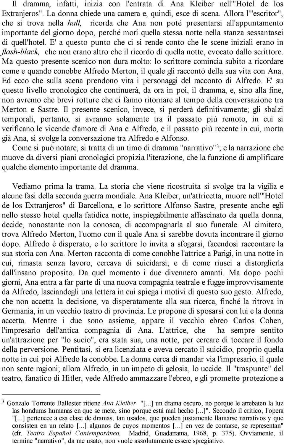 E' a questo punto che ci si rende conto che le scene iniziali erano in flash-black, che non erano altro che il ricordo di quella notte, evocato dallo scrittore.