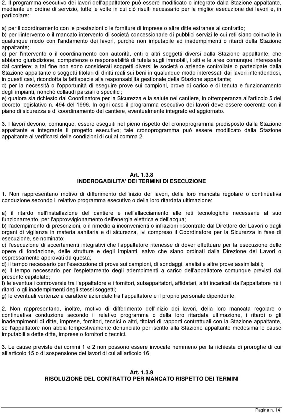 di società concessionarie di pubblici servizi le cui reti siano coinvolte in qualunque modo con l'andamento dei lavori, purché non imputabile ad inadempimenti o ritardi della Stazione appaltante; c)