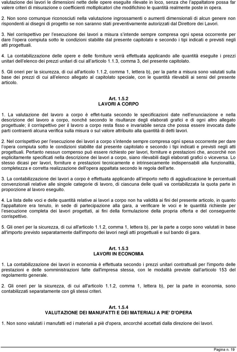 Non sono comunque riconosciuti nella valutazione ingrossamenti o aumenti dimensionali di alcun genere non rispondenti ai disegni di progetto se non saranno stati preventivamente autorizzati dal