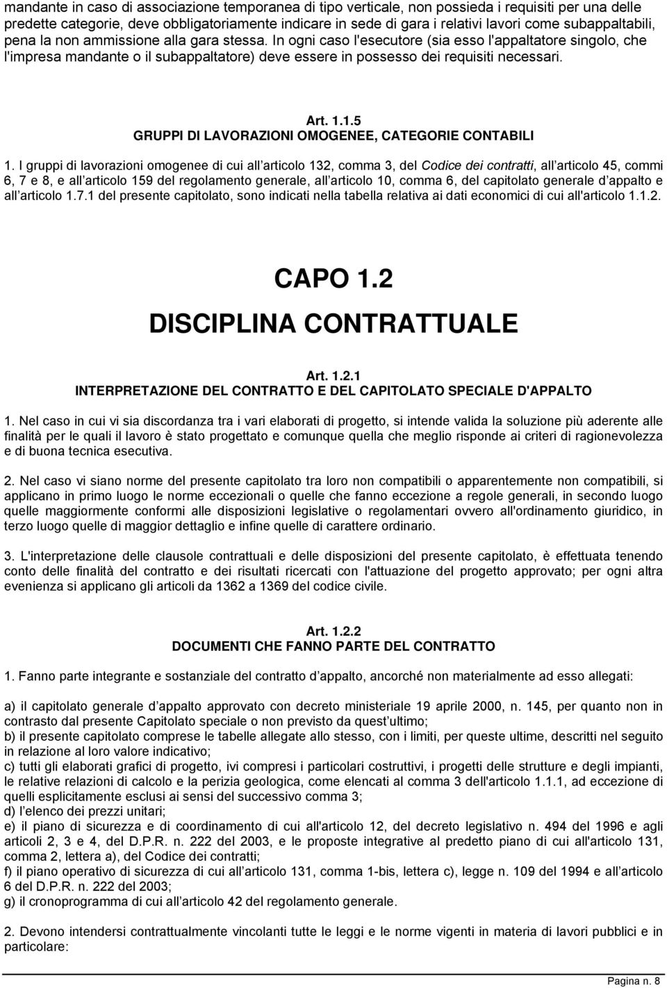 In ogni caso l'esecutore (sia esso l'appaltatore singolo, che l'impresa mandante o il subappaltatore) deve essere in possesso dei requisiti necessari. Art. 1.