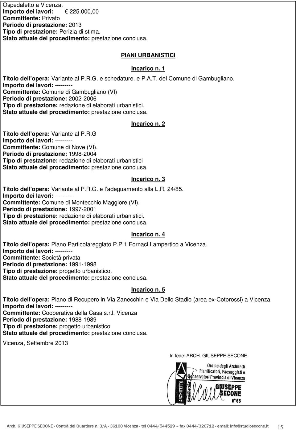 Importo dei lavori: --------- Committente: Comune di Gambugliano (VI) Periodo di prestazione: 2002-2006 Tipo di prestazione: redazione di elaborati urbanistici. Incarico n.