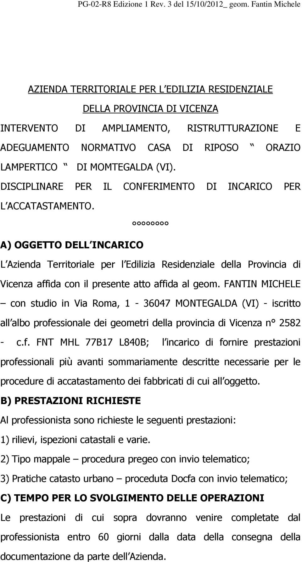 A) OGGETTO DELL INCARICO L Azienda Territoriale per l Edilizia Residenziale della Provincia di Vicenza affida con il presente atto affida al geom.