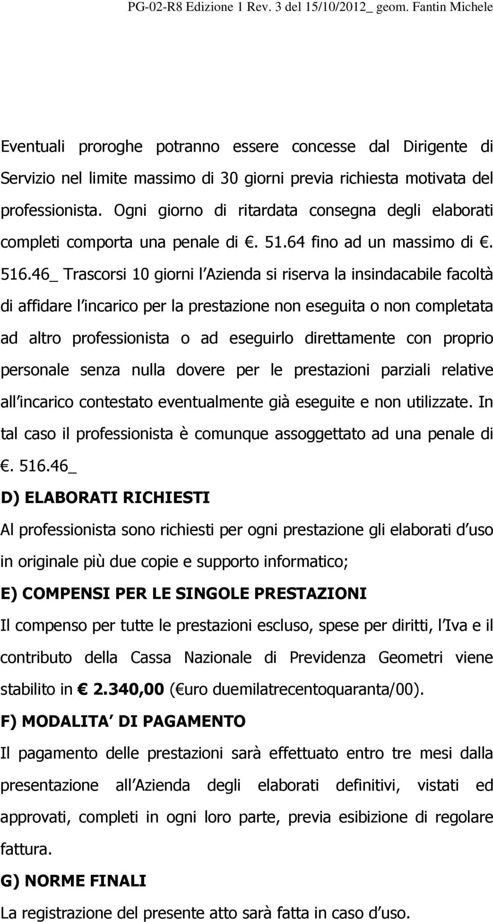 46_ Trascorsi 10 giorni l Azienda si riserva la insindacabile facoltà di affidare l incarico per la prestazione non eseguita o non completata ad altro professionista o ad eseguirlo direttamente con