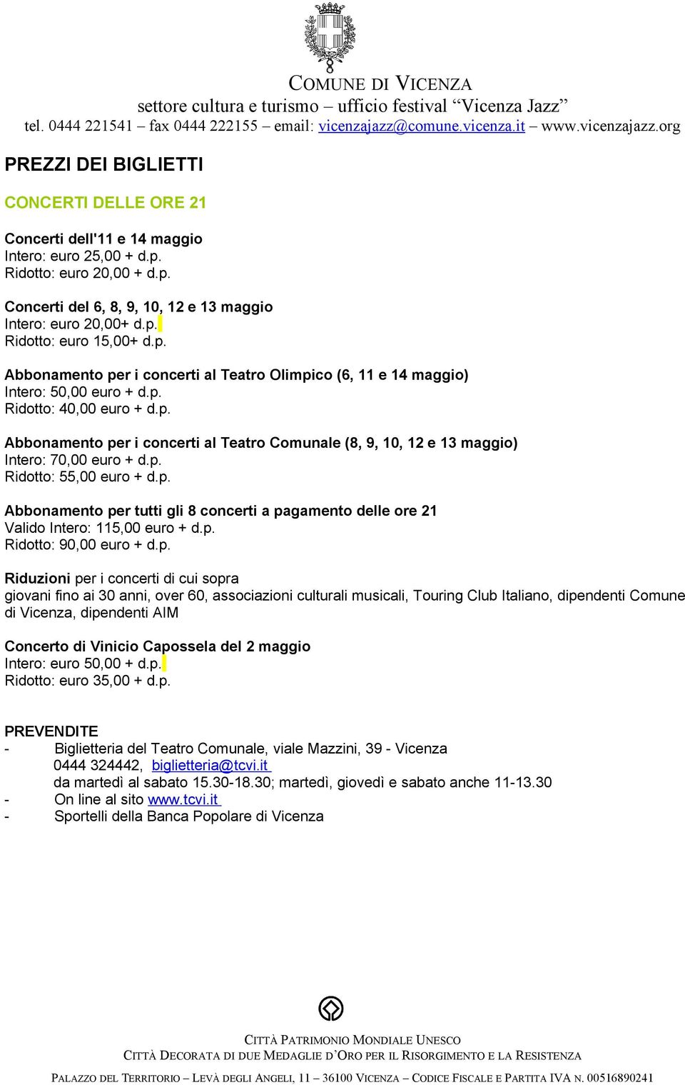 p. Ridotto: 55,00 euro + d.p. Abbonamento per tutti gli 8 concerti a pagamento delle ore 21 Valido Intero: 115,00 euro + d.p. Ridotto: 90,00 euro + d.p. Riduzioni per i concerti di cui sopra giovani