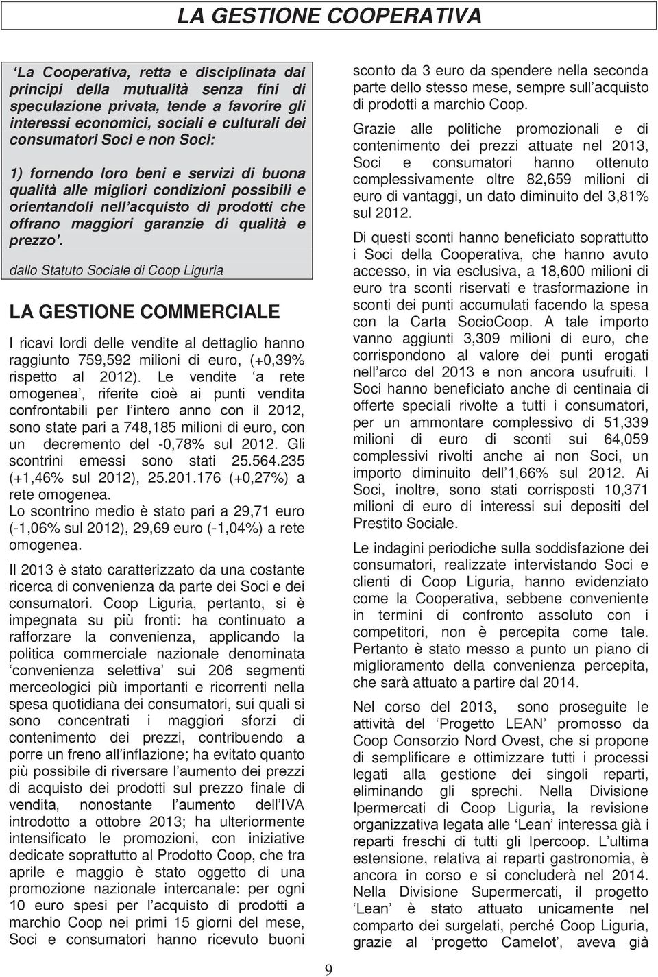 prezzo. dallo Statuto Sociale di Coop Liguria LA GESTIONE COMMERCIALE I ricavi lordi delle vendite al dettaglio hanno raggiunto 759,592 milioni di euro, (+0,39% rispetto al 2012).