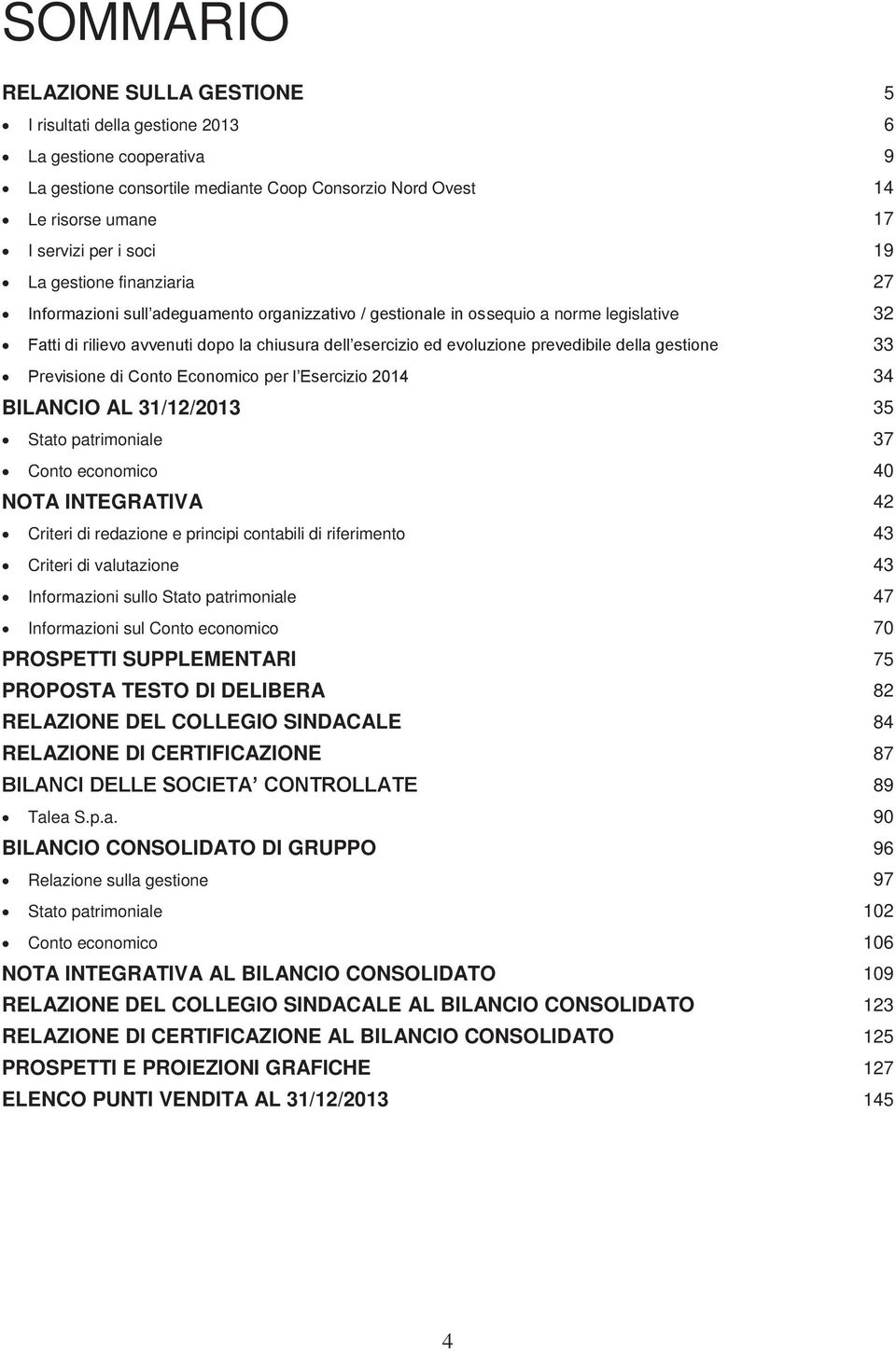 prevedibile della gestione 33 Previsione di Conto Economico per l Esercizio 2014 34 BILANCIO AL 31/12/2013 35 Stato patrimoniale 37 Conto economico 40 NOTA INTEGRATIVA 42 Criteri di redazione e