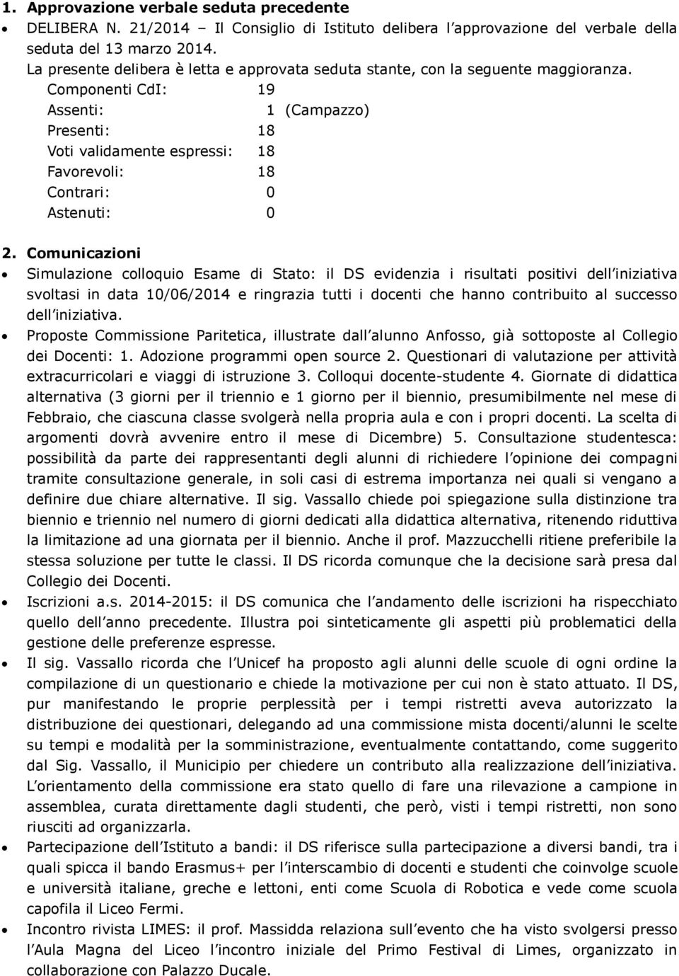 Comunicazioni Simulazione colloquio Esame di Stato: il DS evidenzia i risultati positivi dell iniziativa svoltasi in data 10/06/2014 e ringrazia tutti i docenti che hanno contribuito al successo dell