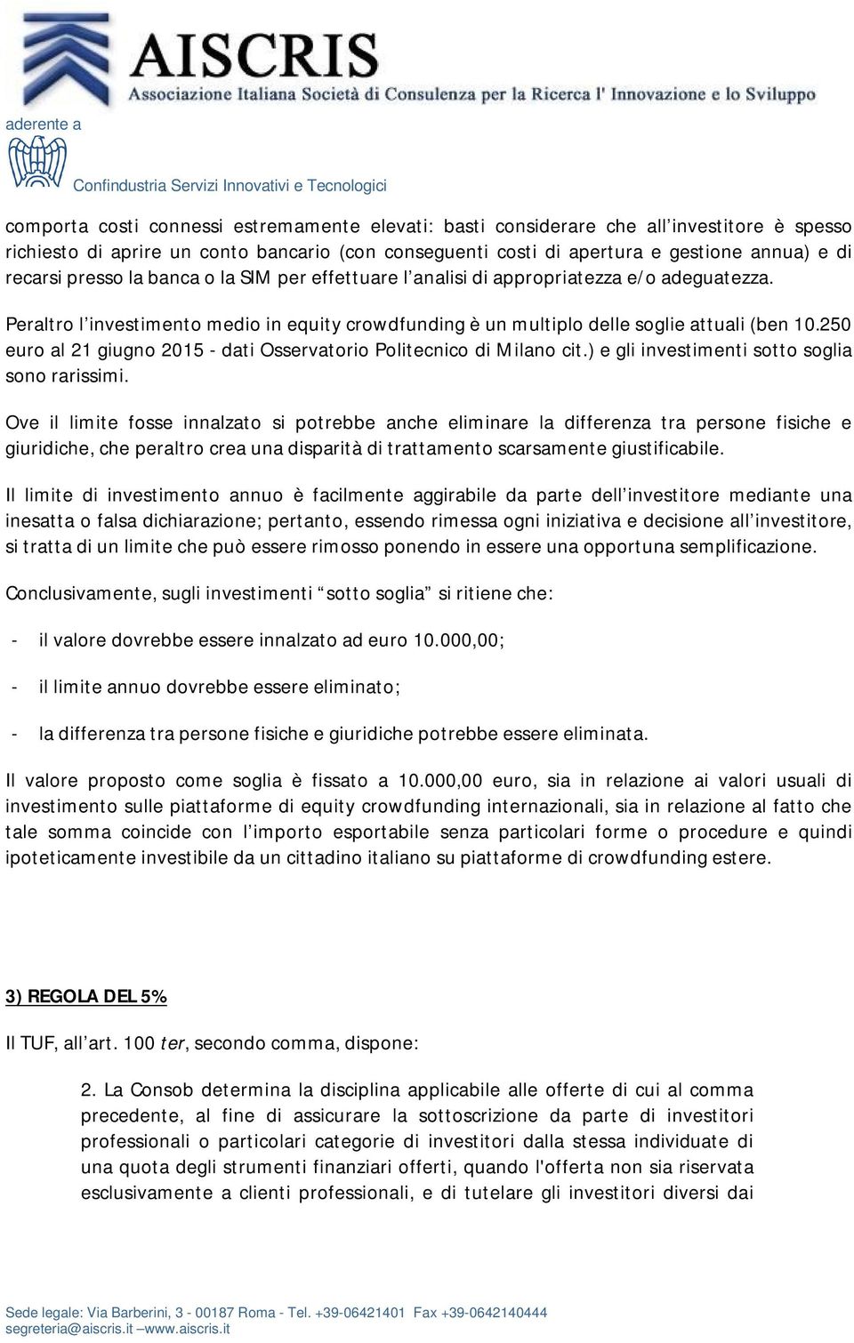 250 euro al 21 giugno 2015 - dati Osservatorio Politecnico di Milano cit.) e gli investimenti sotto soglia sono rarissimi.