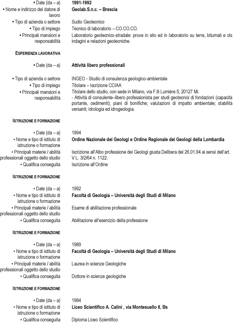 Date (da a) Tipo di azienda o settore Tipo di impiego Attività libero professionali INGEO - Studio di consulenza geologico-ambientale Titolare Iscrizione CCIAA Titolare dello studio, con sede in