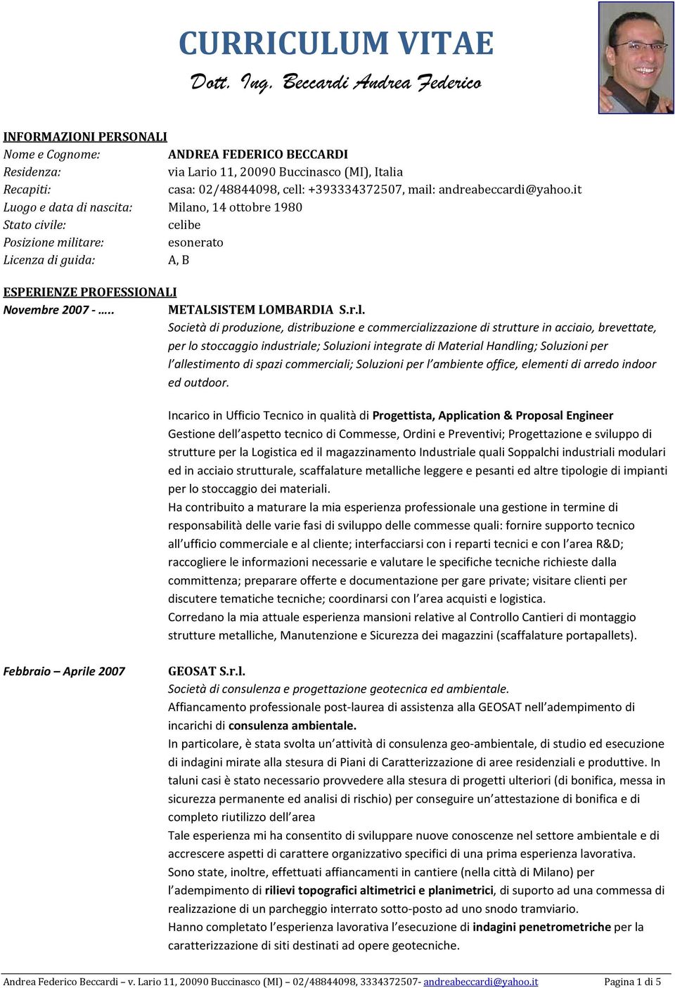 andreabeccardi@yah.it Lug e data di nascita: Milan, 14 ttbre 1980 Stat civile: celibe Psizine militare: esnerat Licenza di guida: A, B ESPERIENZE PROFESSIONALI Nvembre 2007 -.. METALSISTEM LOMBARDIA S.