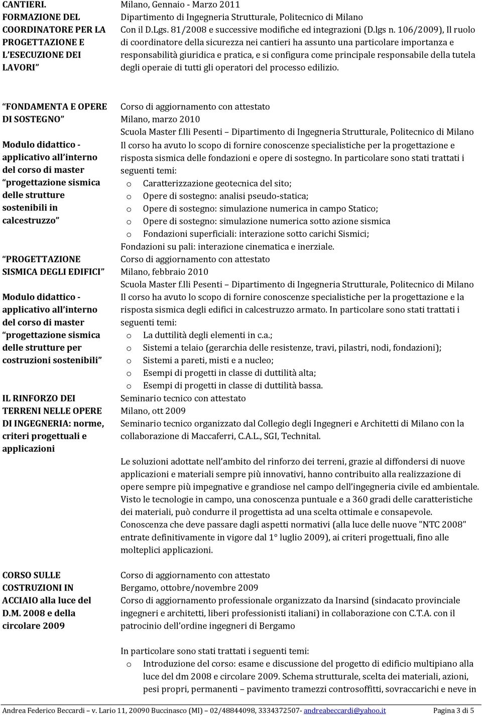 106/2009), Il rul di crdinatre della sicurezza nei cantieri ha assunt una particlare imprtanza e respnsabilità giuridica e pratica, e si cnfigura cme principale respnsabile della tutela degli peraie