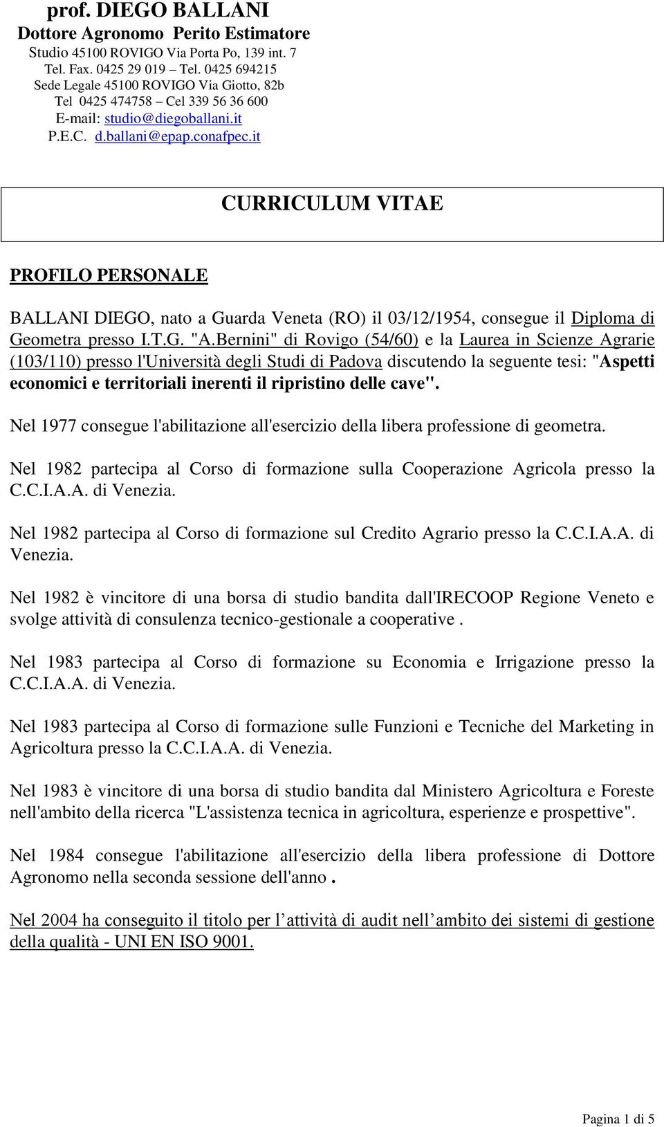 delle cave". Nel 1977 consegue l'abilitazione all'esercizio della libera professione di geometra. Nel 1982 partecipa al Corso di formazione sulla Cooperazione Agricola presso la C.C.I.A.A. di Venezia.