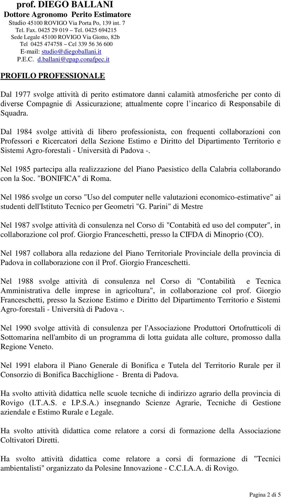 Dal 1984 svolge attività di libero professionista, con frequenti collaborazioni con Professori e Ricercatori della Sezione Estimo e Diritto del Dipartimento Territorio e Sistemi Agro-forestali -