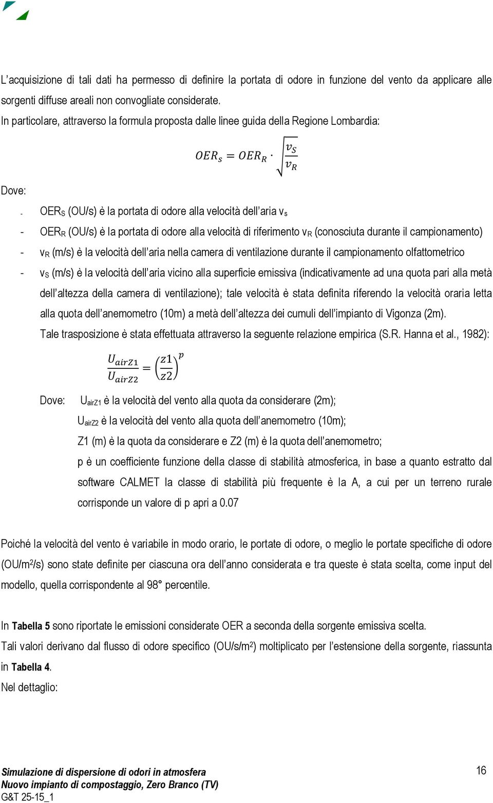 alla velocità di riferimento v R (conosciuta durante il campionamento) - v R (m/s) è la velocità dell aria nella camera di ventilazione durante il campionamento olfattometrico - v S (m/s) è la