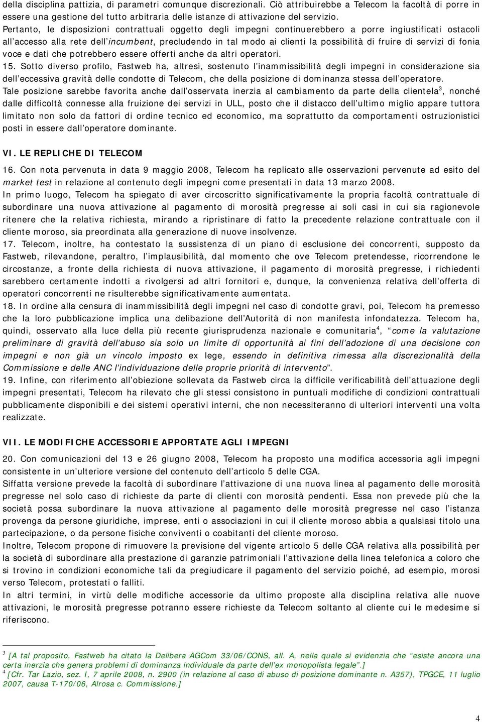 fruire di servizi di fonia voce e dati che potrebbero essere offerti anche da altri operatori. 15.