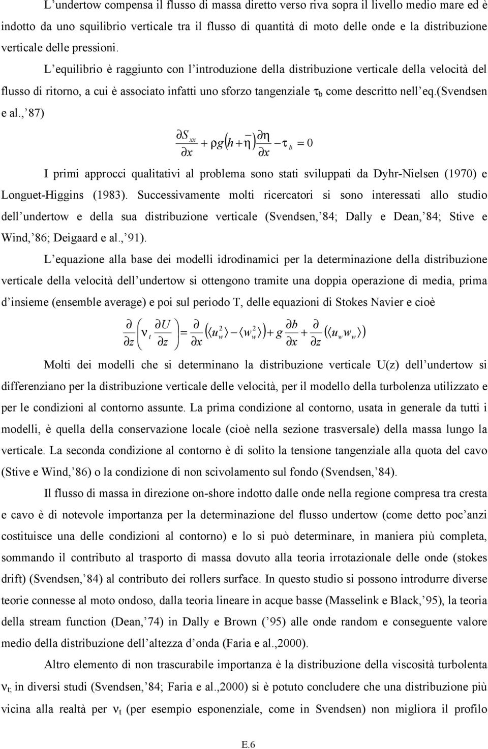 L equilibrio è raggiunto con l introduzione della distribuzione verticale della velocità del flusso di ritorno, a cui è associato infatti uno sforzo tangenziale τ b come descritto nell eq.