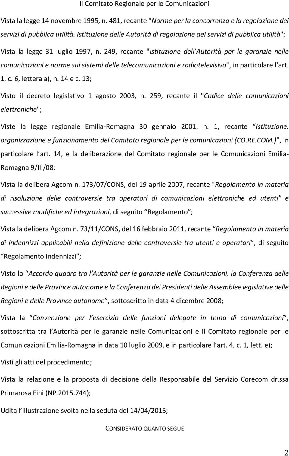 249, recante "Istituzione dell Autorità per le garanzie nelle comunicazioni e norme sui sistemi delle telecomunicazioni e radiotelevisivo", in particolare l art. 1, c. 6, lettera a), n. 14 e c.