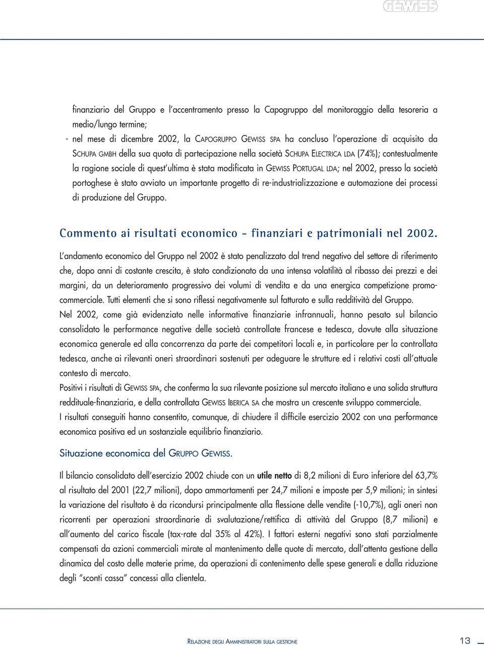 2002, presso la società portoghese è stato avviato un importante progetto di re-industrializzazione e automazione dei processi di produzione del Gruppo.