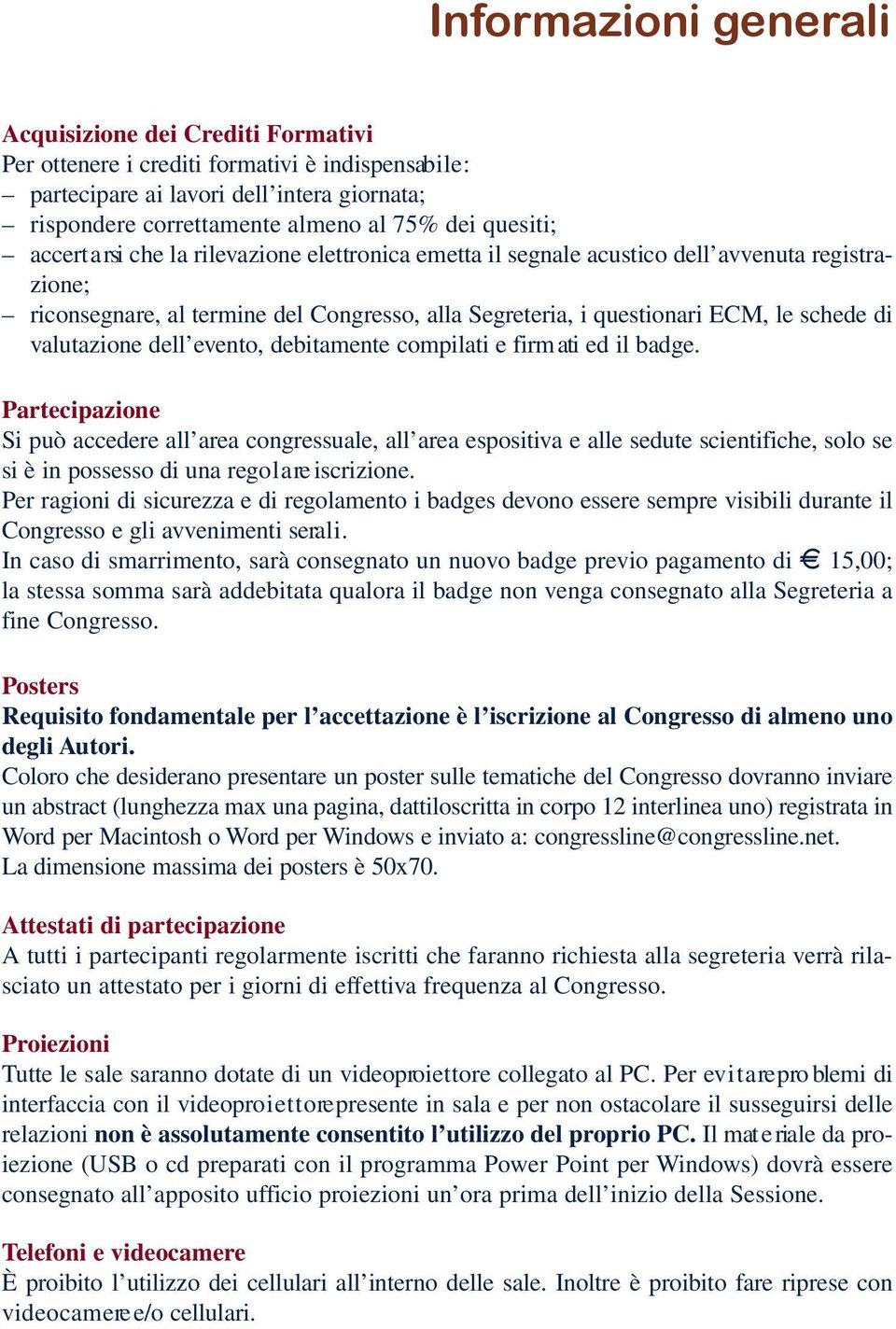 Segre t e ri a, i questionari ECM, le schede di valutazione dell eve n t o, d ebitamente compilati e fi rm ati ed il badge.