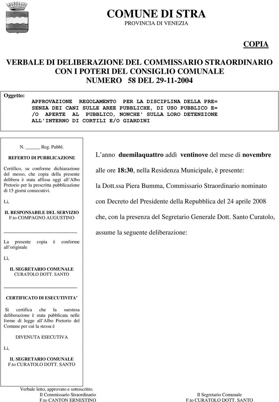 REFERTO DI PUBBLICAZIONE Certifico, su conforme dichiarazione del messo, che copia della presente delibera è stata affissa oggi all Albo Pretorio per la prescritta pubblicazione di 15 giorni