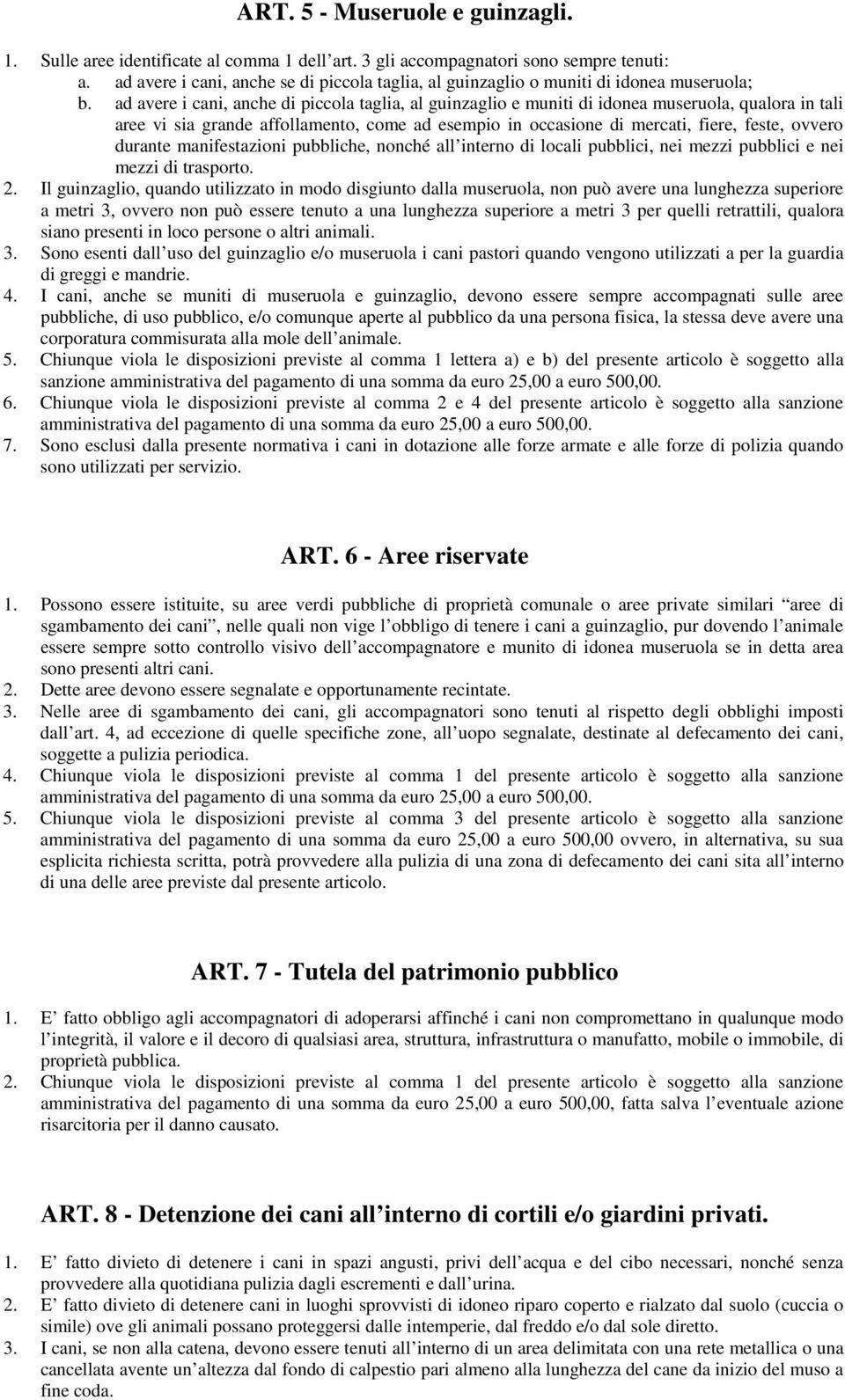 ad avere i cani, anche di piccola taglia, al guinzaglio e muniti di idonea museruola, qualora in tali aree vi sia grande affollamento, come ad esempio in occasione di mercati, fiere, feste, ovvero