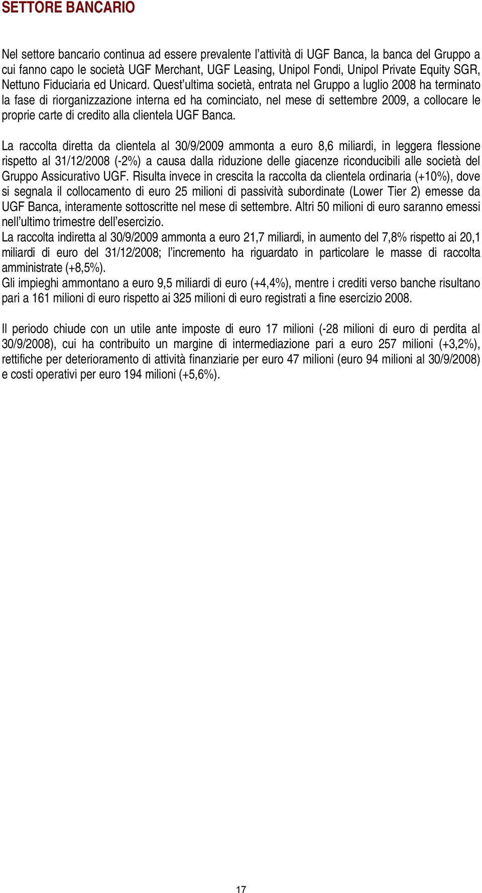 Quest ultima società, entrata nel Gruppo a luglio 2008 ha terminato la fase di riorganizzazione interna ed ha cominciato, nel mese di settembre 2009, a collocare le proprie carte di credito alla