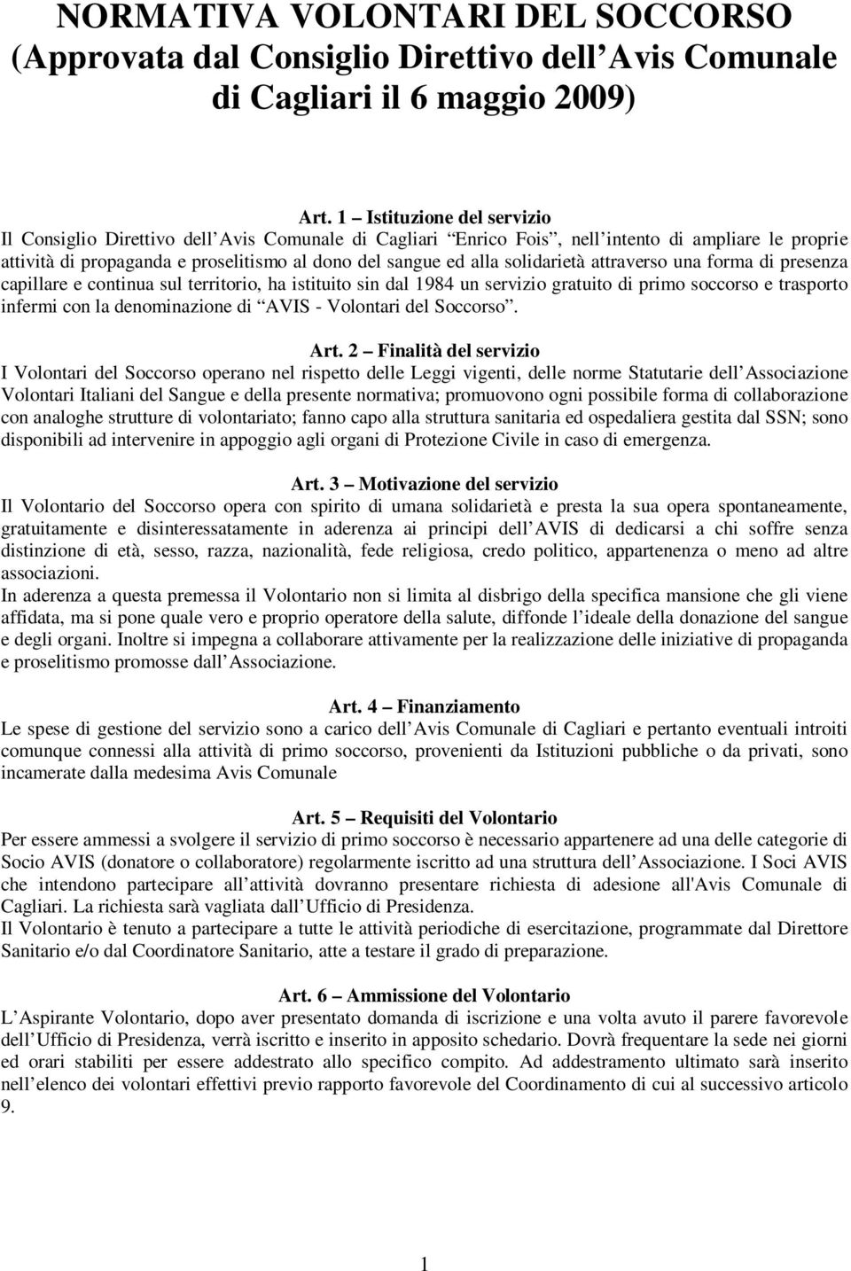 solidarietà attraverso una forma di presenza capillare e continua sul territorio, ha istituito sin dal 1984 un servizio gratuito di primo soccorso e trasporto infermi con la denominazione di AVIS -