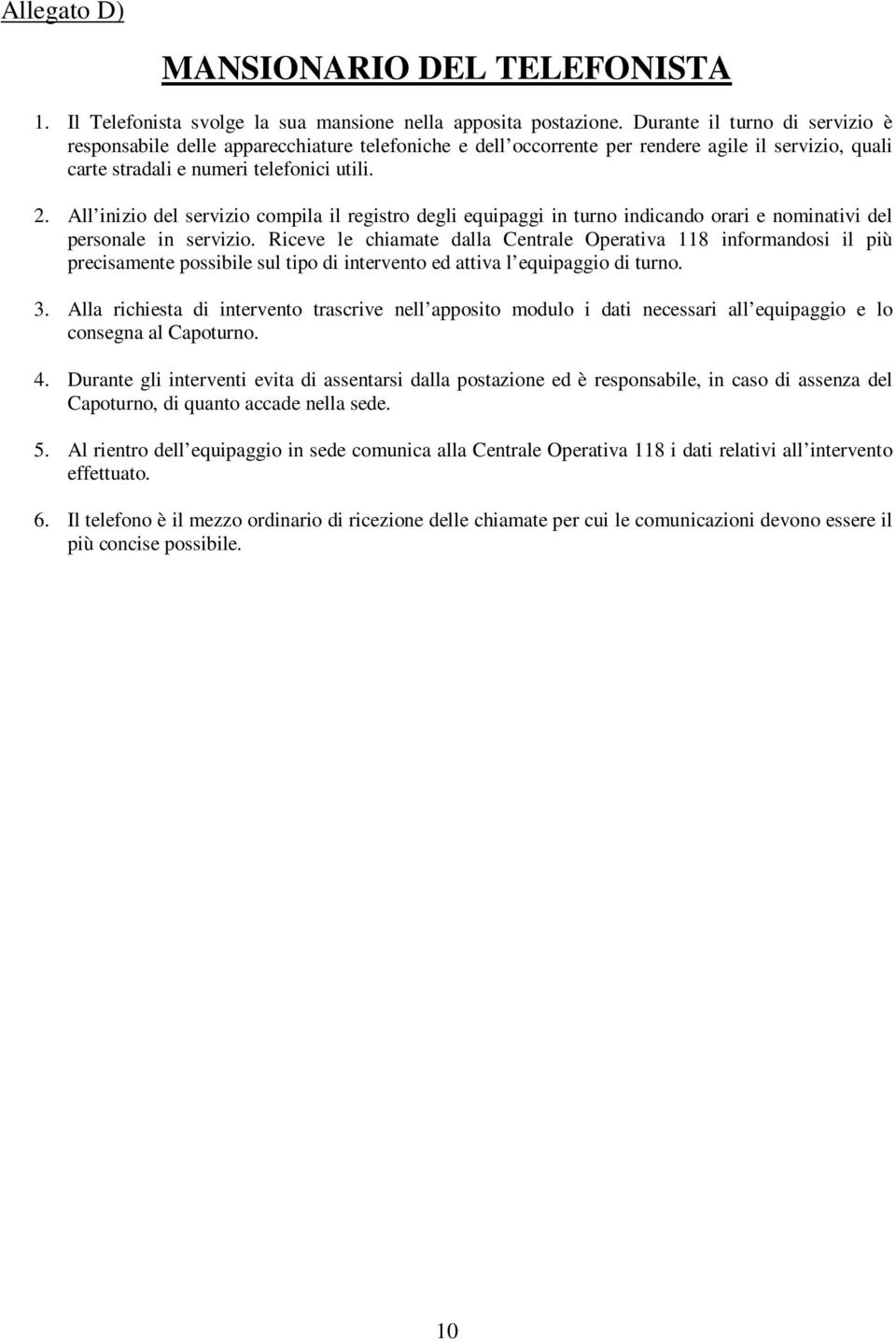 All inizio del servizio compila il registro degli equipaggi in turno indicando orari e nominativi del personale in servizio.