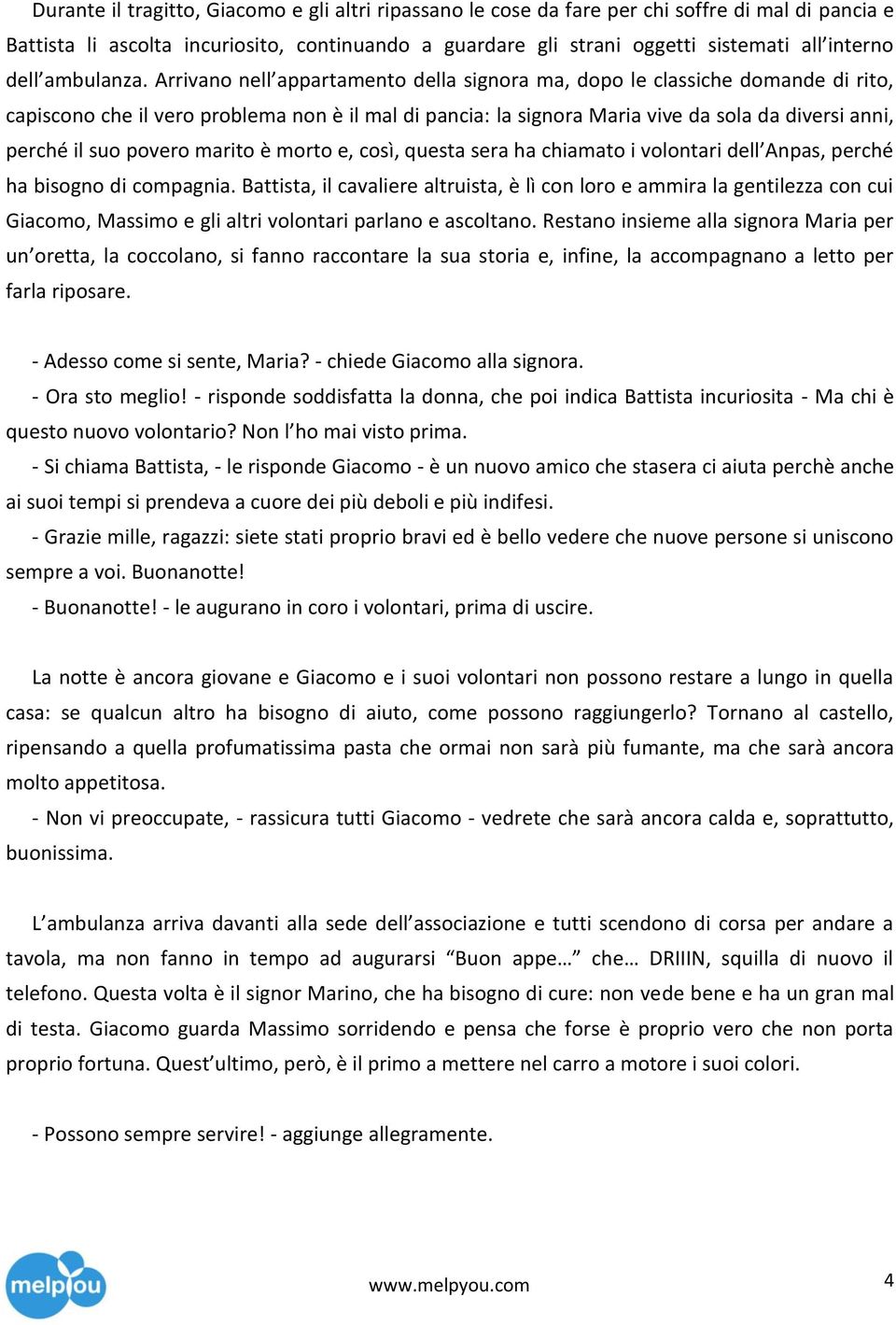 Arrivano nell appartamento della signora ma, dopo le classiche domande di rito, capiscono che il vero problema non è il mal di pancia: la signora Maria vive da sola da diversi anni, perché il suo