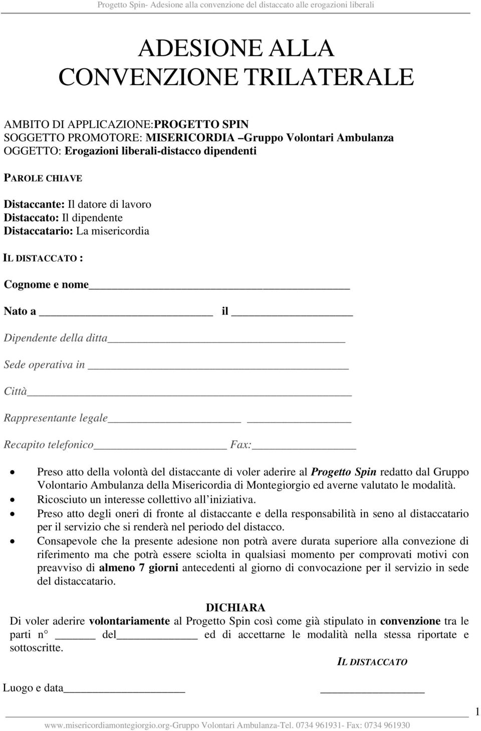 nome Nato a il Dipendente della ditta Sede operativa in Città Rappresentante legale Recapito telefonico Fax: Preso atto della volontà del distaccante di voler aderire al Progetto Spin redatto dal