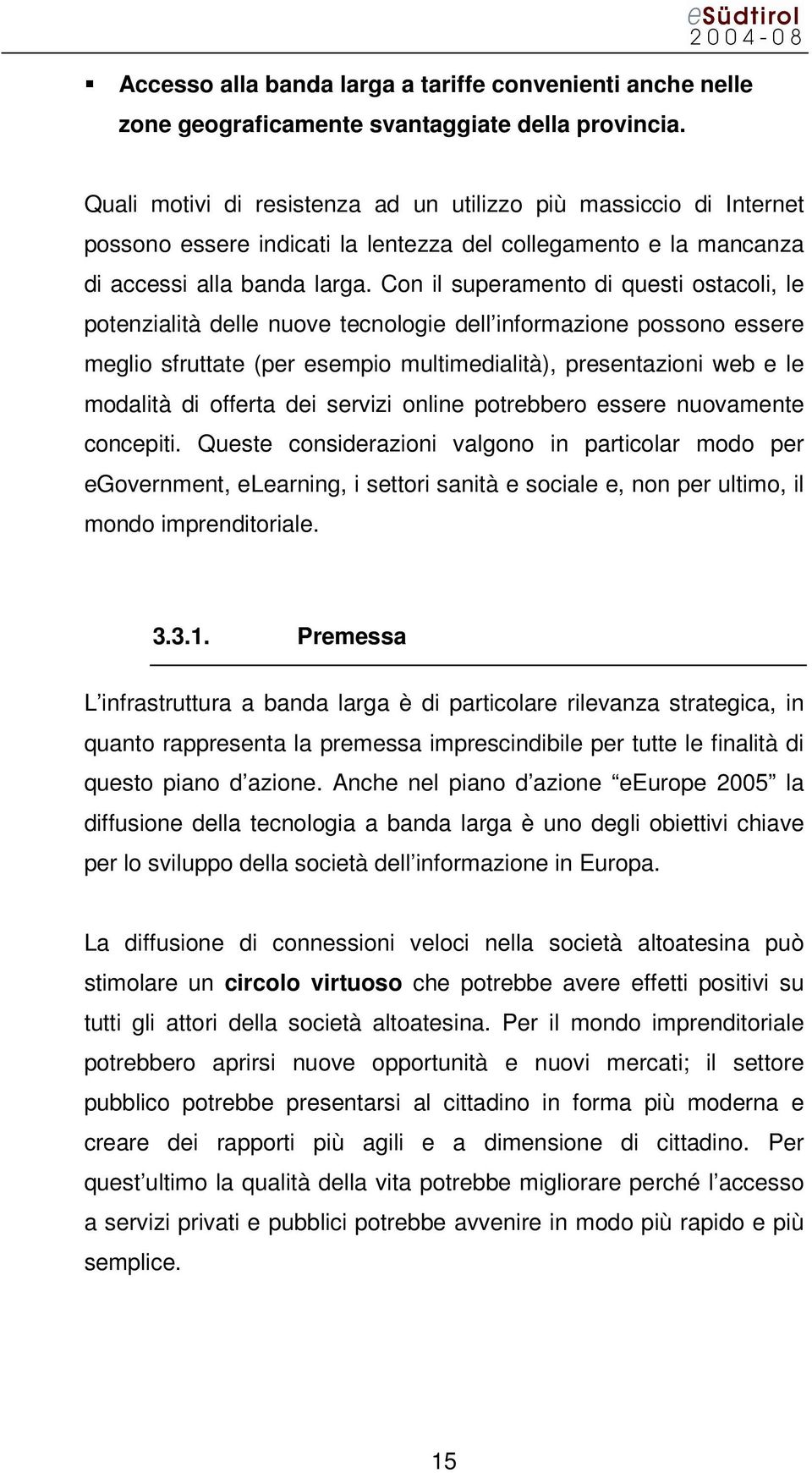 Con il superamento di questi ostacoli, le potenzialità delle nuove tecnologie dell informazione possono essere meglio sfruttate (per esempio multimedialità), presentazioni web e le modalità di