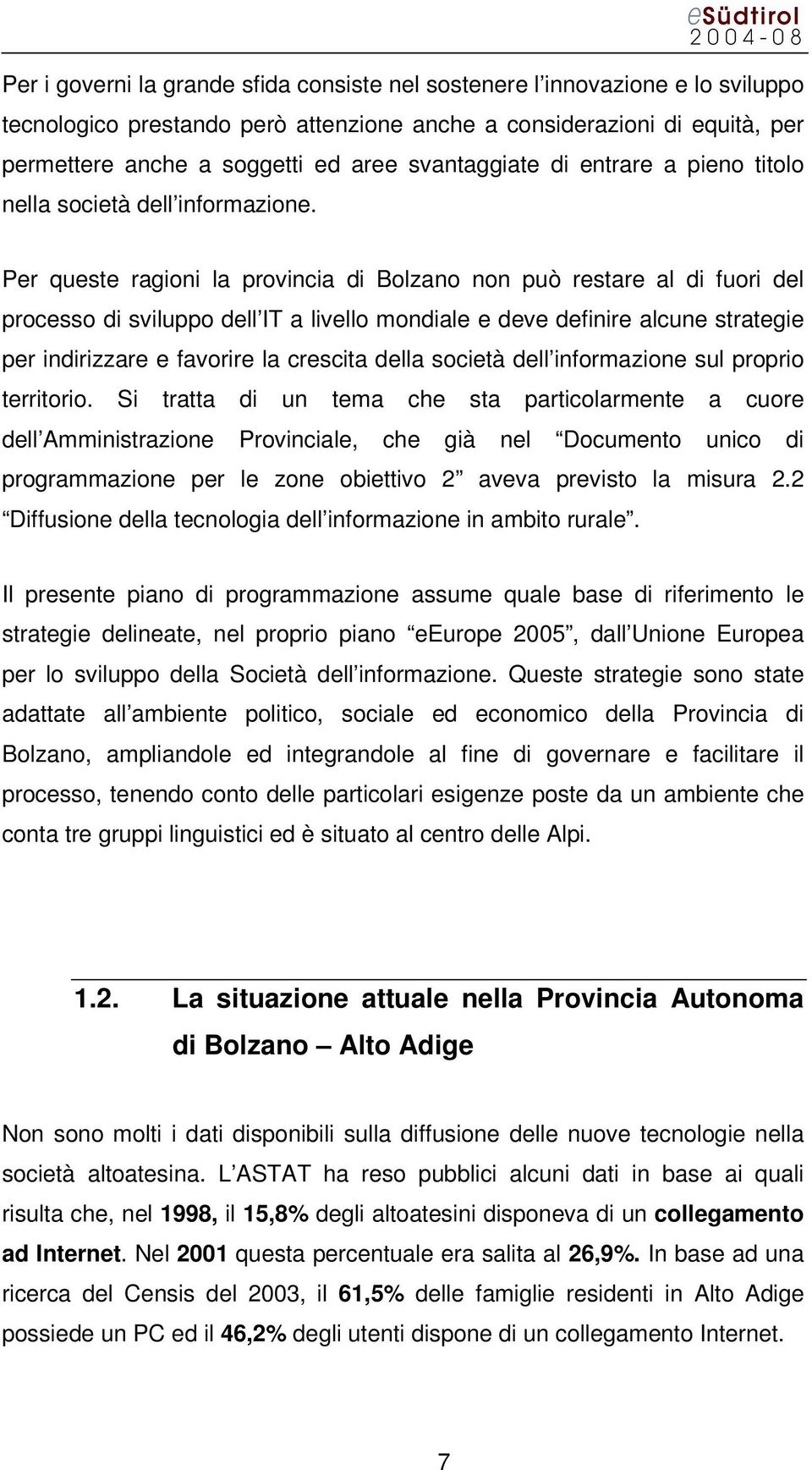 Per queste ragioni la provincia di Bolzano non può restare al di fuori del processo di sviluppo dell IT a livello mondiale e deve definire alcune strategie per indirizzare e favorire la crescita