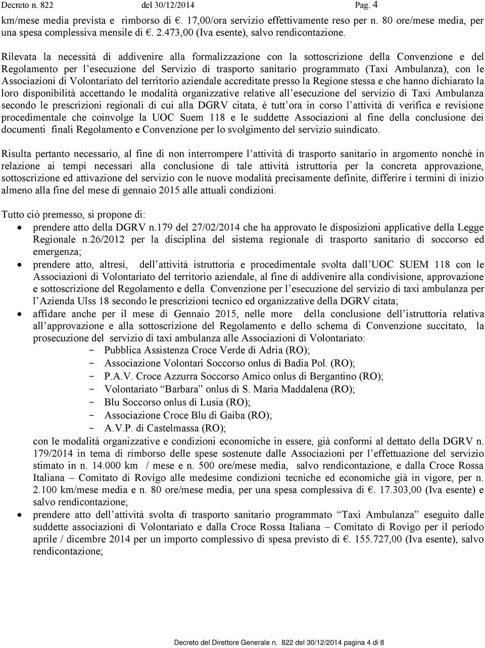 Rilevata la necessità di addivenire alla formalizzazione con la sottoscrizione della Convenzione e del Regolamento per l esecuzione del Servizio di trasporto sanitario programmato (Taxi Ambulanza),