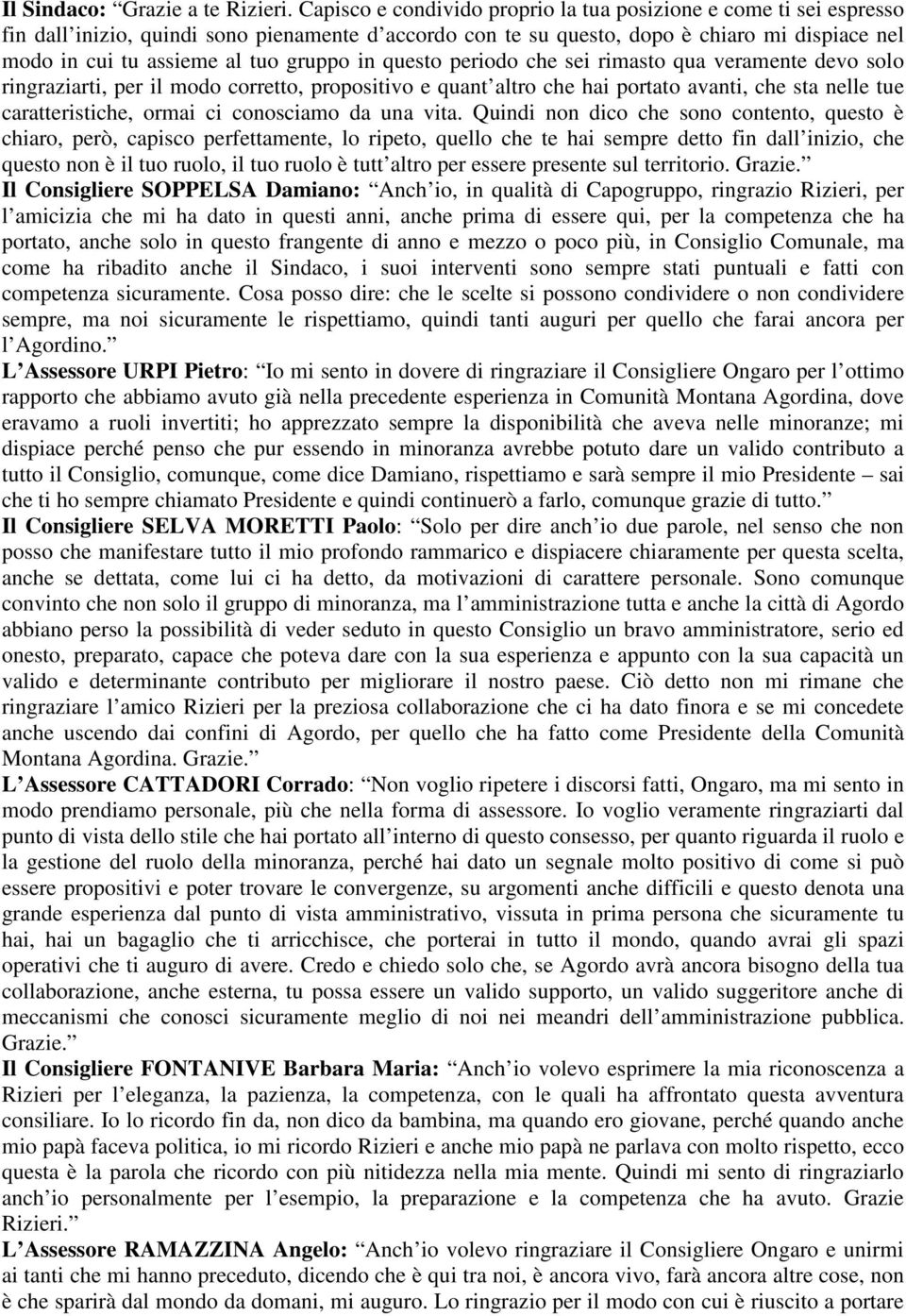 gruppo in questo periodo che sei rimasto qua veramente devo solo ringraziarti, per il modo corretto, propositivo e quant altro che hai portato avanti, che sta nelle tue caratteristiche, ormai ci