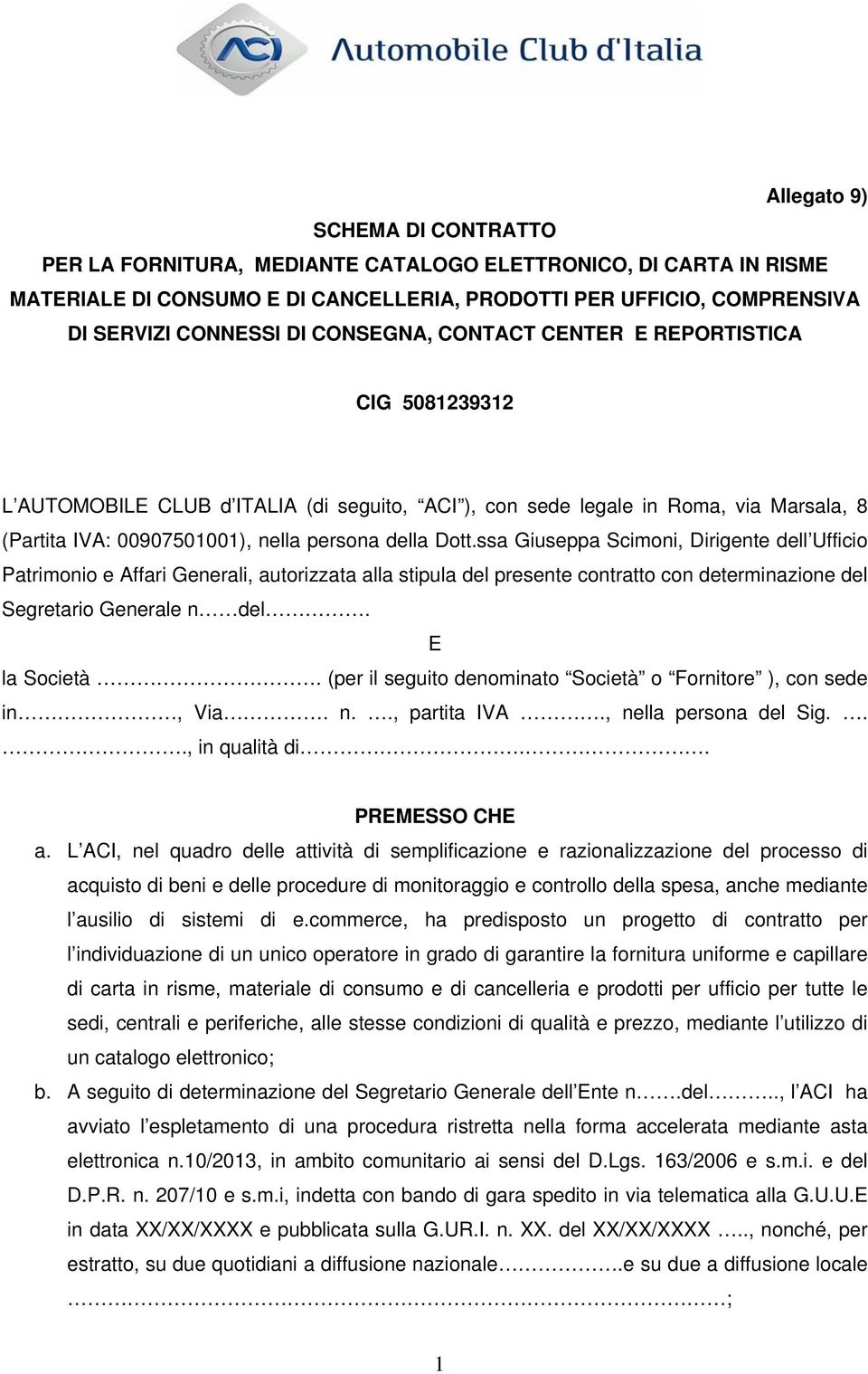 ssa Giuseppa Scimoni, Dirigente dell Ufficio Patrimonio e Affari Generali, autorizzata alla stipula del presente contratto con determinazione del Segretario Generale n del. E la Società.