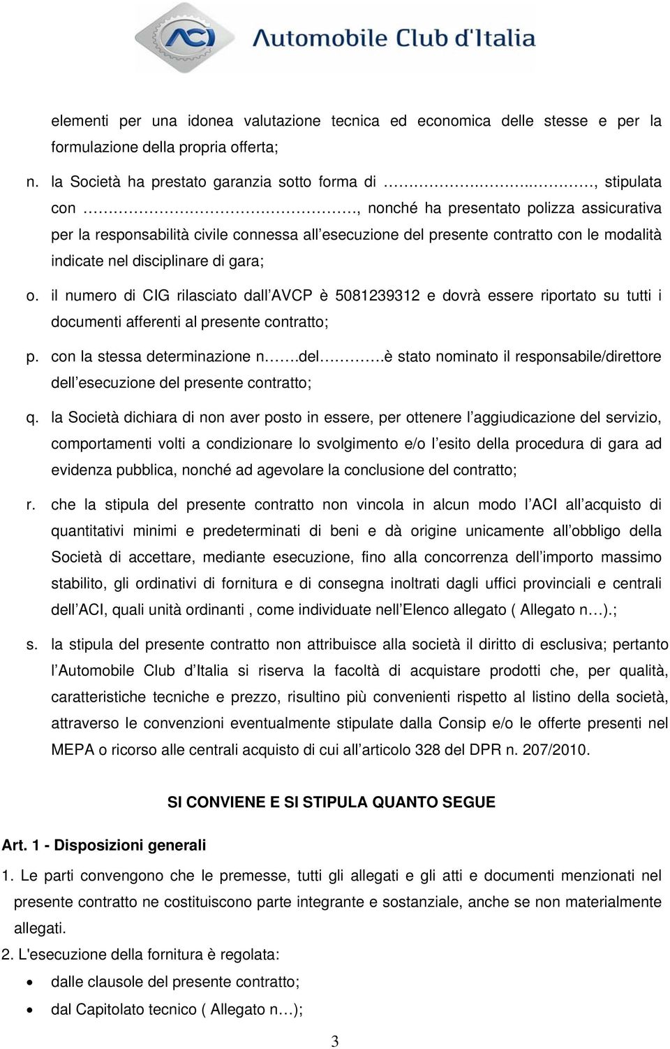 il numero di CIG rilasciato dall AVCP è 5081239312 e dovrà essere riportato su tutti i documenti afferenti al presente contratto; p. con la stessa determinazione n.del.