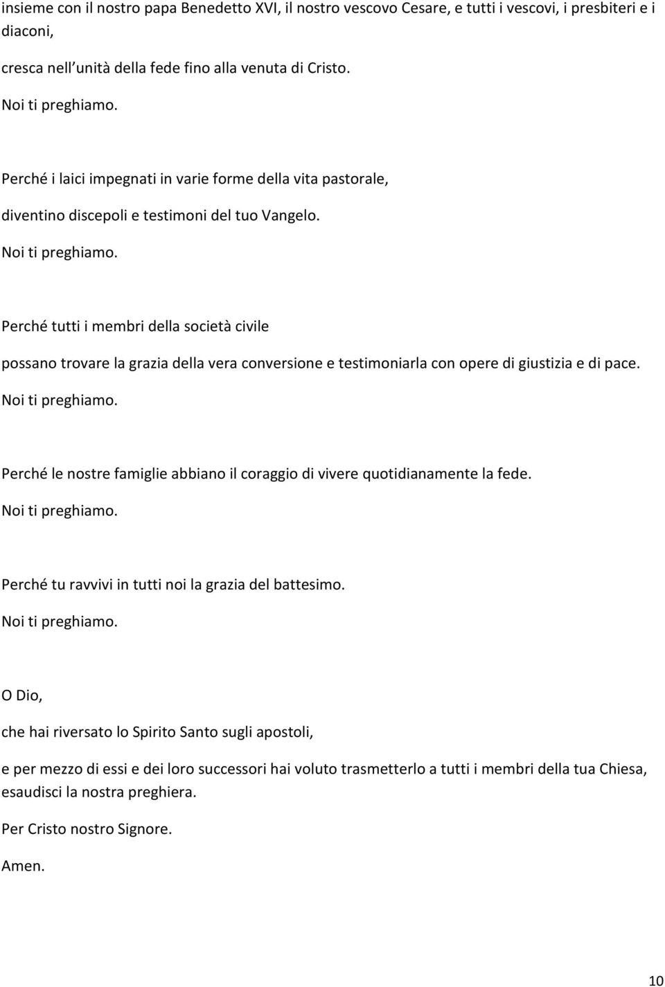 Perché tutti i membri della società civile possano trovare la grazia della vera conversione e testimoniarla con opere di giustizia e di pace. Noi ti preghiamo.