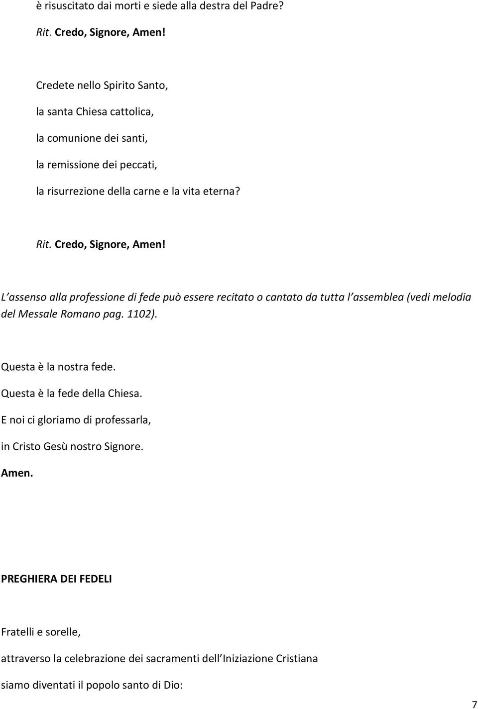 Credo, Signore, Amen! L assenso alla professione di fede può essere recitato o cantato da tutta l assemblea (vedi melodia del Messale Romano pag. 1102).