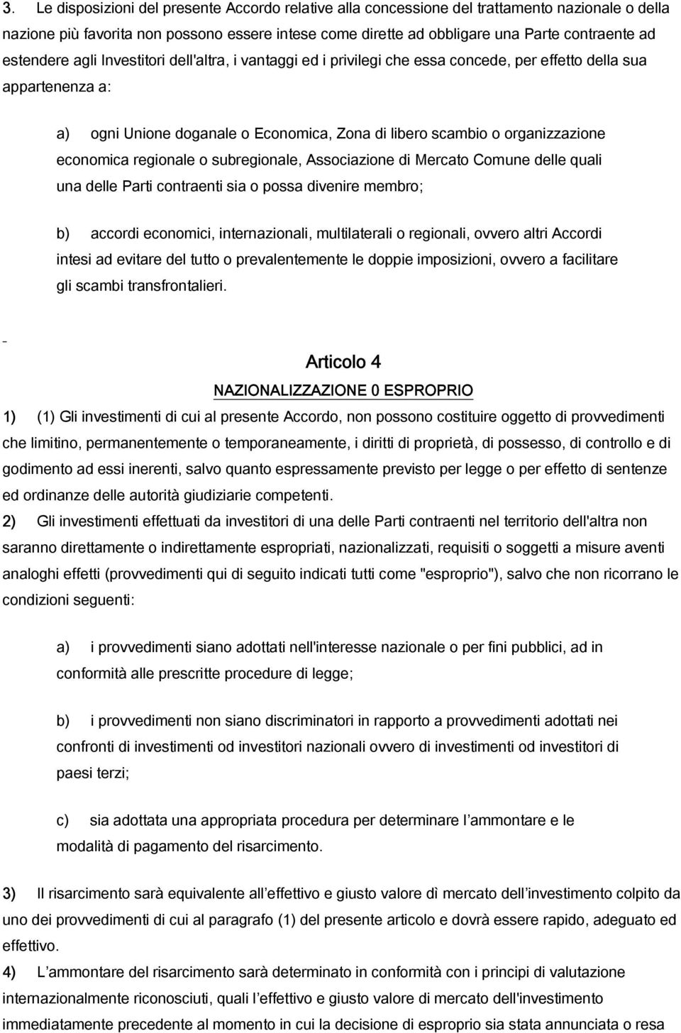 economica regionale o subregionale, Associazione di Mercato Comune delle quali una delle Parti contraenti sia o possa divenire membro; b) accordi economici, internazionali, multilaterali o regionali,