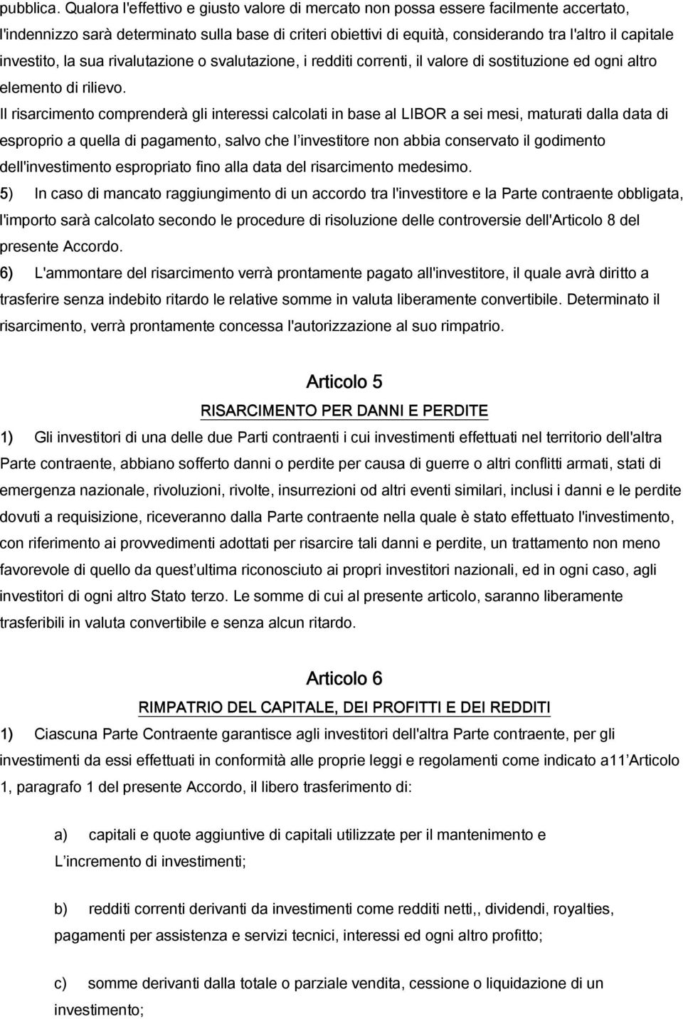 investito, la sua rivalutazione o svalutazione, i redditi correnti, il valore di sostituzione ed ogni altro elemento di rilievo.